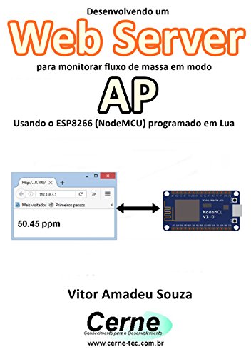 Capa do livro: Desenvolvendo um Web Server para monitorar fluxo de massa em modo AP Usando o ESP8266 (NodeMCU) programado em Lua - Ler Online pdf