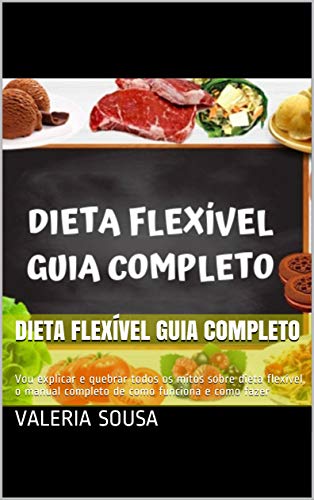 Livro PDF Dieta Flexível Guia Completo: Vou explicar e quebrar todos os mitos sobre dieta flexível, o manual completo de como funciona e como fazer