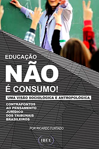 Livro PDF Educação não é consumo: Contrapontos ao pensamento jurídico dos tribunais brasileiros numa visão sociológica e antropológica
