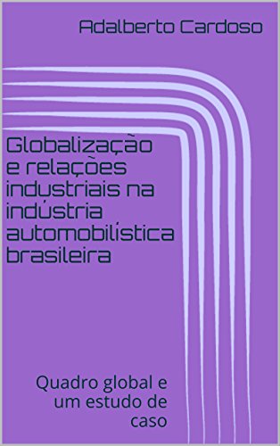 Livro PDF Globalização e relações industriais na indústria automobilística brasileira: Quadro global e um estudo de caso