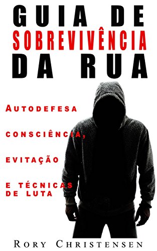 Livro PDF Guia de Sobrevivência nas Ruas: Noções de Autodefesa, Fuga e Técnicas de Combate