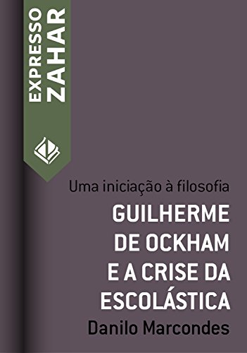 Livro PDF: Guilherme de Ockham e a crise da escolástica: Uma iniciação à filosofia (Expresso Zahar)