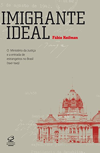 Livro PDF Imigrante ideal: O Ministério da Justiça e a entrada de estrangeiros no Brasil (1941-1945)