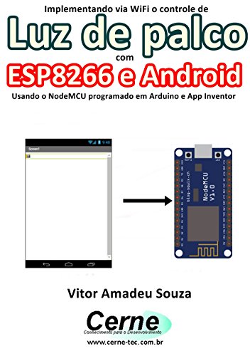Livro PDF: Implementando via WiFi o controle de Luz de palco com ESP8266 e Android Usando o NodeMCU programado no Arduino e App Inventor