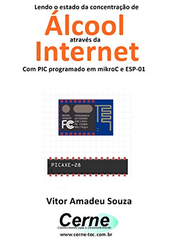 Livro PDF Lendo o estado da concentração de Álcool através da Internet Com PIC programado em mikroC e ESP-01