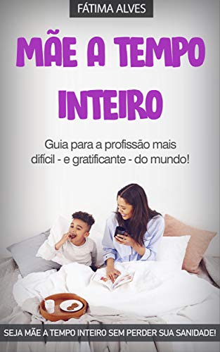 Livro PDF MÃE A TEMPO INTEIRO: Guia Para a Profissão Mais Difícil do Mundo, Ser Mãe a Tempo Inteiro (Gravidez & Maternidade)