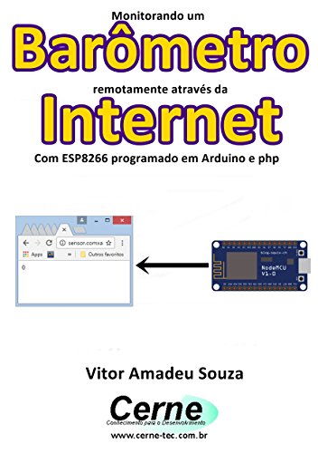 Livro PDF: Monitorando um Barômetro remotamente através da Internet Com ESP8266 programado em Arduino e php