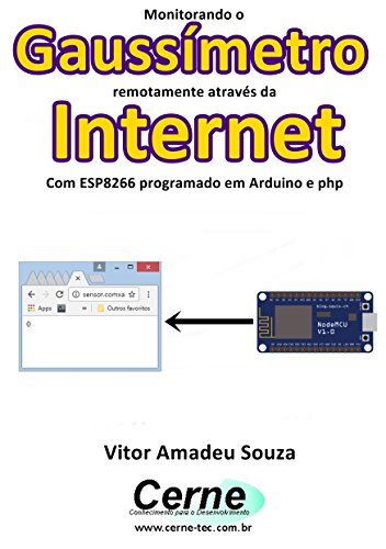 Livro PDF: Monitorando um Gaussímetro remotamente através da Internet Com ESP8266 programado em Arduino e php