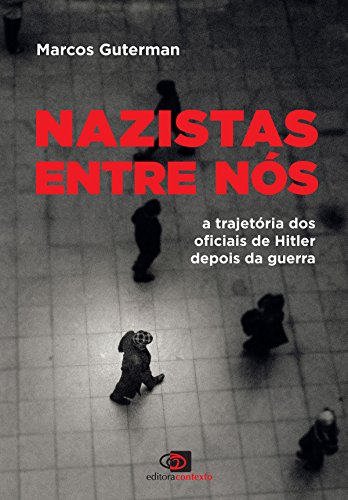 Capa do livro: Nazistas entre nós: a trajetória dos oficiais de Hitler depois da guerra - Ler Online pdf