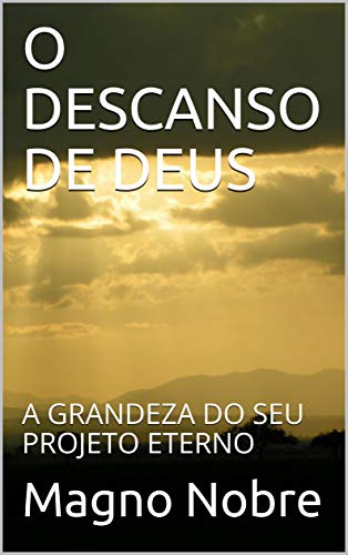 Livro PDF: O DESCANSO DE DEUS: A GRANDEZA DO SEU PROJETO ETERNO