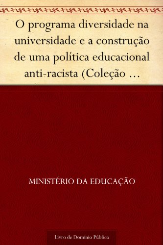 Livro PDF O programa diversidade na universidade e a construção de uma política educacional anti-racista (Coleção educação para todos)