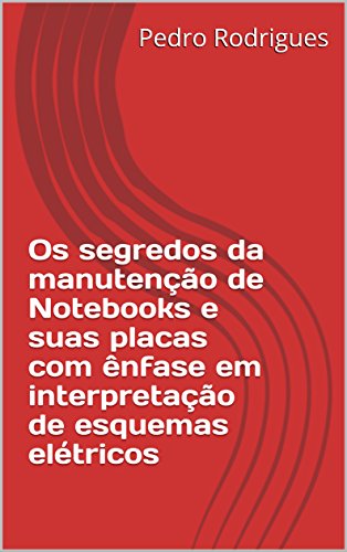 Livro PDF Os segredos da manutenção de Notebooks e suas placas com ênfase em interpretação de esquemas elétricos (01 Livro 1)