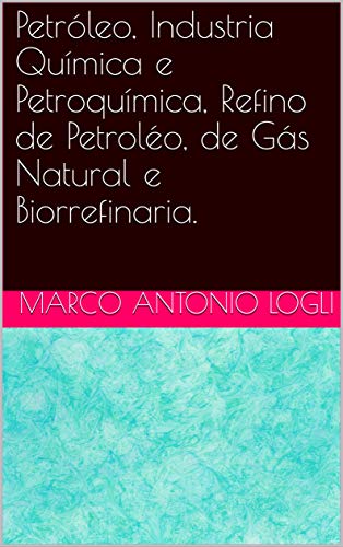 Livro PDF Petróleo, Industria Química e Petroquímica, Refino de Petroléo, de Gás Natural e Biorrefinaria.