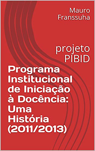 Livro PDF: Programa Institucional de Iniciação à Docência: Uma História (2011/2013): projeto PIBID