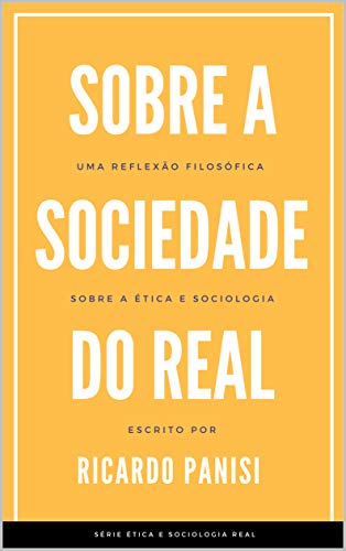 Livro PDF SOBRE A SOCIEDADE DO REAL: Uma reflexão filosófica sobre a ética e sociologia (SÉRIE ÉTICA E SOCIOLOGIA REAL Livro 2)