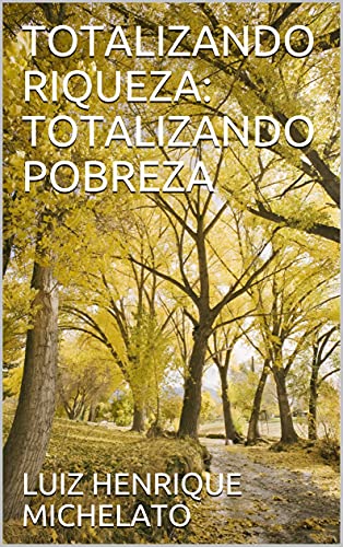 Livro PDF TOTALIZANDO RIQUEZA: TOTALIZANDO POBREZA