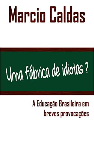 Livro PDF Uma fábrica de idiotas?: A Educação Brasileira em breves provocações
