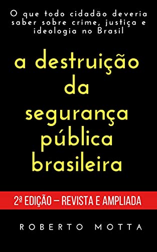 Livro PDF A Destruição da Segurança Pública Brasileira: O que todo cidadão deveria saber sobre crime, justiça e ideologia no Brasil