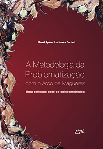 Livro PDF: A metodologia da problematização com o arco de Maguerez: Uma reflexão teórico-epistemológica