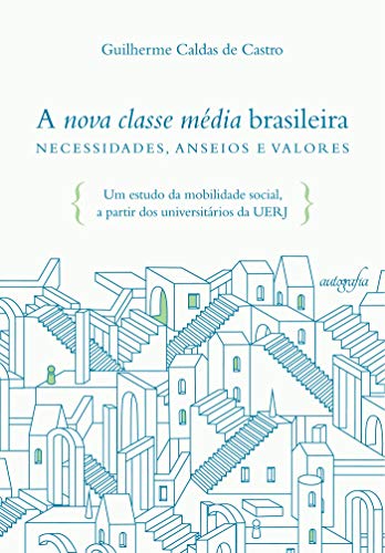 Capa do livro: A nova classe média brasileira – necessidades, anseios e valores: um estudo da mobilidade social, a partir dos universitários da UERJ - Ler Online pdf