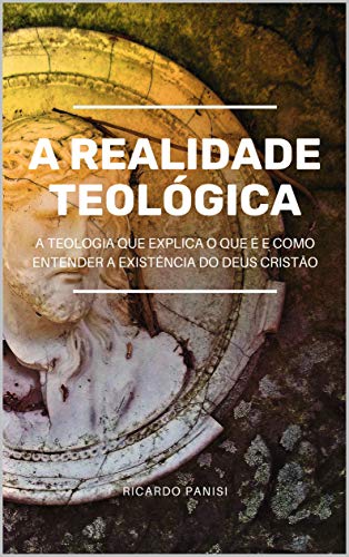 Capa do livro: A REALIDADE TEOLÓGICA: A teologia que explica o que é e como entender a existência do Deus cristão - Ler Online pdf