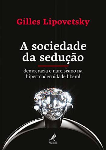 Livro PDF A sociedade da sedução: democracia e narcisismo na hipermodernidade liberal