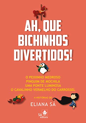 Capa do livro: Ah, que bichinhos divertidos!: O peixinho medroso, Pinguim de mochila, Uma ponte luminosa, O cavalinho vermelho do carrossel - Ler Online pdf
