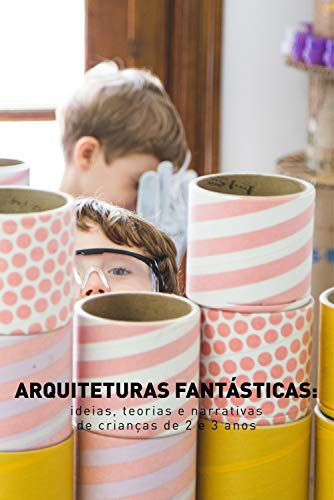 Livro PDF: Arquiteturas fantásticas: ideias, teorias e narrativas de crianças de 2 e 3 anos