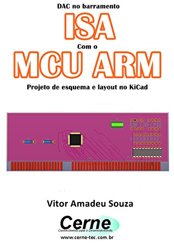 Livro PDF: DAC no barramento ISA Com o MCU ARM Projeto de esquema e layout no KiCad