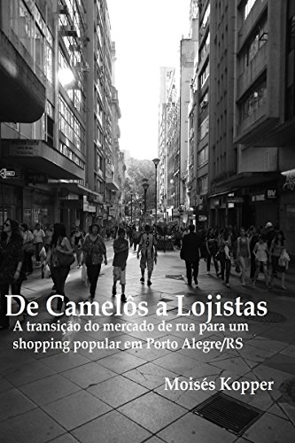 Livro PDF: De Camelôs A Lojistas: A Transição Do Mercado De Rua Para Um Shopping Popular Em Porto Alegre/Rs