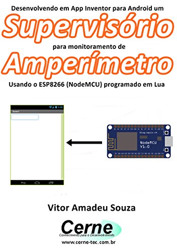 Livro PDF Desenvolvendo em App Inventor para Android um Supervisório para monitoramento de Amperímetro Usando o ESP8266 (NodeMCU) programado em Lua