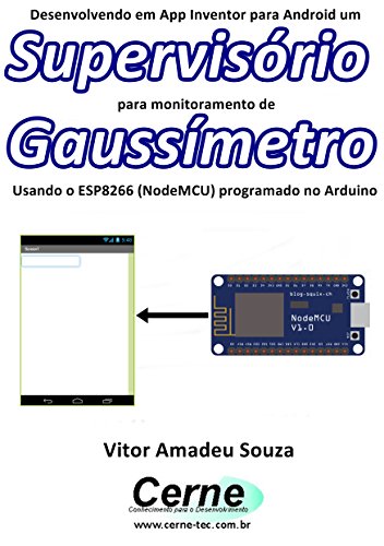 Livro PDF: Desenvolvendo em App Inventor para Android um Supervisório para monitoramento de Gaussímetro Usando o ESP8266 (NodeMCU) programado no Arduino