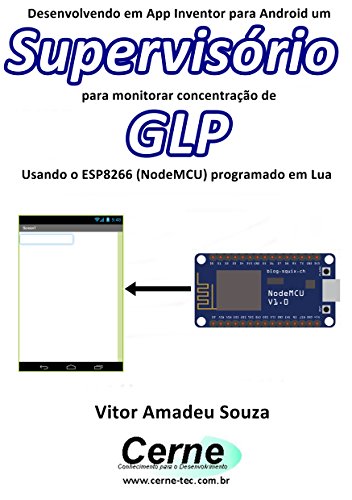 Livro PDF Desenvolvendo em App Inventor para Android um Supervisório para monitorar concentração de GLP Usando o ESP8266 (NodeMCU) programado em Lua