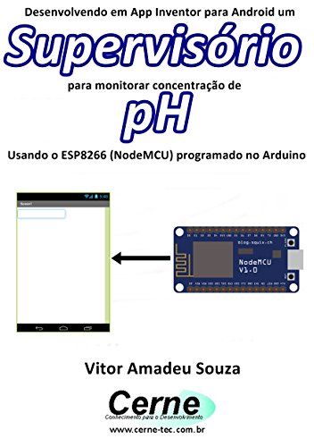 Livro PDF: Desenvolvendo em App Inventor para Android um Supervisório para monitorar concentração de pH Usando o ESP8266 (NodeMCU) programado no Arduino
