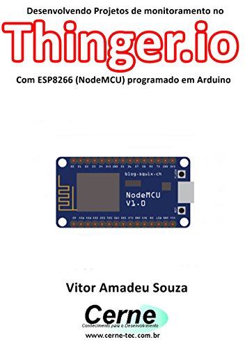 Livro PDF Desenvolvendo Projetos de monitoramento no Thinger.io Com ESP8266 (NodeMCU) programado em Arduino