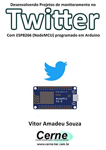 Livro PDF Desenvolvendo Projetos de monitoramento no Twitter Com ESP8266 (NodeMCU) programado em Arduino