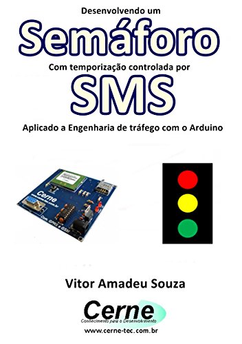Livro PDF Desenvolvendo um Semáforo Com temporização controlada por SMS Aplicado a Engenharia de tráfego com o Arduino
