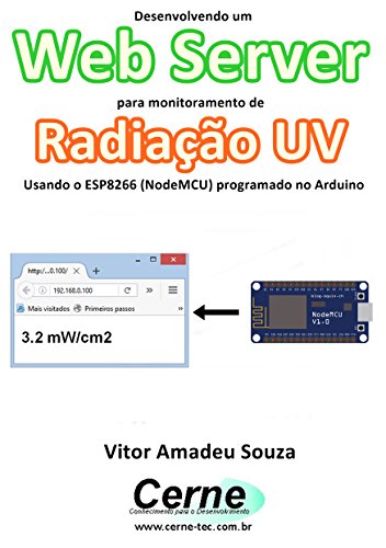 Livro PDF: Desenvolvendo um Web Server para monitoramento de Radiação UV Usando o ESP8266 (NodeMCU) programado no Arduino
