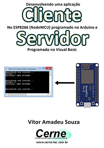 Livro PDF Desenvolvendo uma aplicação Cliente No ESP8266 (NodeMCU) programado no Arduino e Servidor Programado no Visual Basic