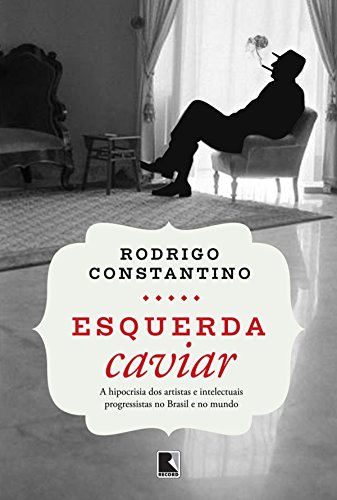 Livro PDF Esquerda caviar: A hipocrisia dos artistas e intelectuais progressistas no Brasil e no mundo