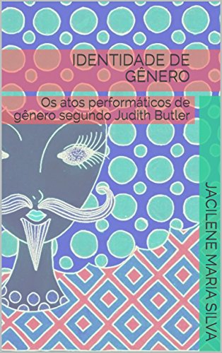 Livro PDF: IDENTIDADE DE GÊNERO: os atos performáticos de gênero segundo Judith Butler