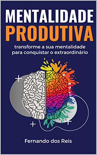 Livro PDF: Mentalidade Produtiva: transforme a sua mentalidade para conquistar o extraordinário