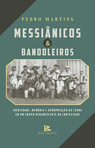 Livro PDF Messiânicos & bandoleiros: identidade, memória e apropriação da terra em um grupo remanescente do Contestado