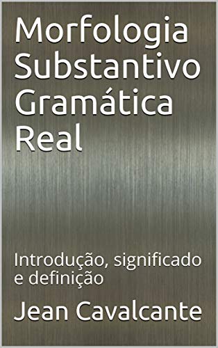 Livro PDF: Morfologia Substantivo Gramática Real: Introdução, significado e definição (Apostila Substantivo Livro 1)