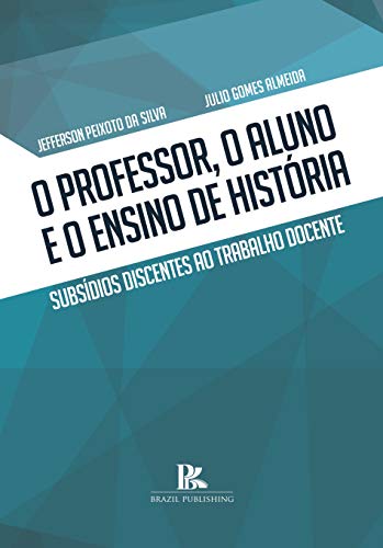 Livro PDF: O professor, o aluno e o ensino de história: subsídios discentes ao trabalho docente