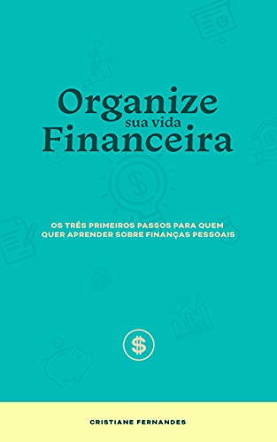 Livro PDF Organize sua vida financeira: Os três primeiros passos para quem quer aprender sobre finanças pessoais