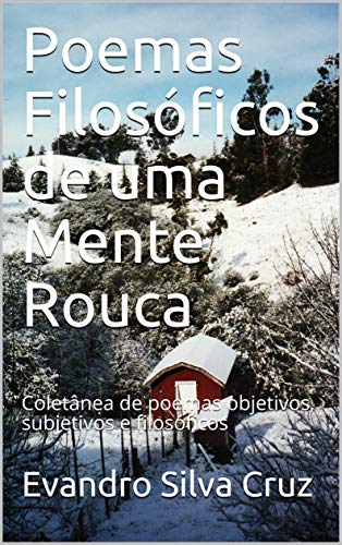 Capa do livro: Poemas Filosóficos de uma Mente Rouca: Coletânea de poemas objetivos, subjetivos e filosóficos - Ler Online pdf
