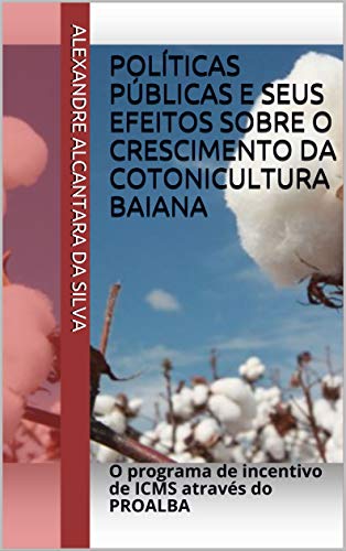 Livro PDF Políticas públicas e seus efeitos sobre o crescimento da cotonicultura baiana: O programa de incentivo de ICMS através do PROALBA