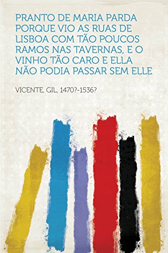 Livro PDF: Pranto de Maria Parda Porque vio as ruas de Lisboa com tão poucos ramos nas tavernas, e o vinho tão caro e ella não podia passar sem elle