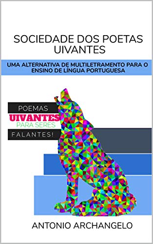 Capa do livro: SOCIEDADE DOS POETAS UIVANTES: UMA ALTERNATIVA DE MULTILETRAMENTO PARA O ENSINO DE LÍNGUA PORTUGUESA - Ler Online pdf